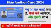 Blue Aadhar Card 2024, क्या है, कैसे करें आवेदन, और इसके लाभ